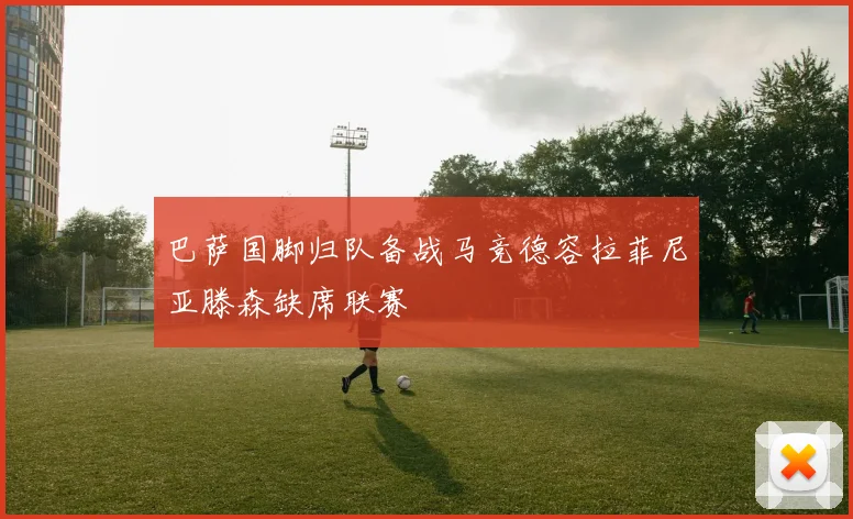 巴萨国脚归队备战马竞德容拉菲尼亚滕森缺席联赛